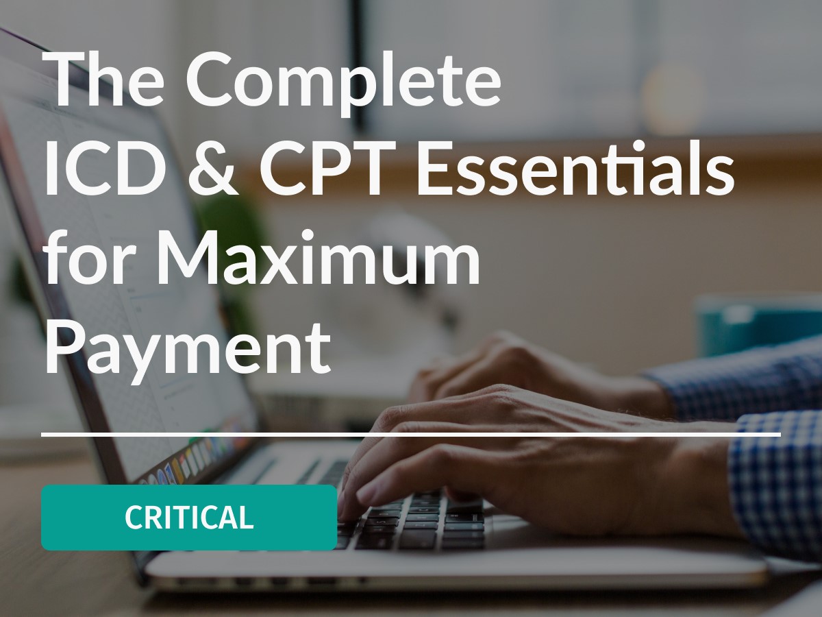 The Complete ICD & CPT Essentials for Maximum Payment 8am PDT Time 10