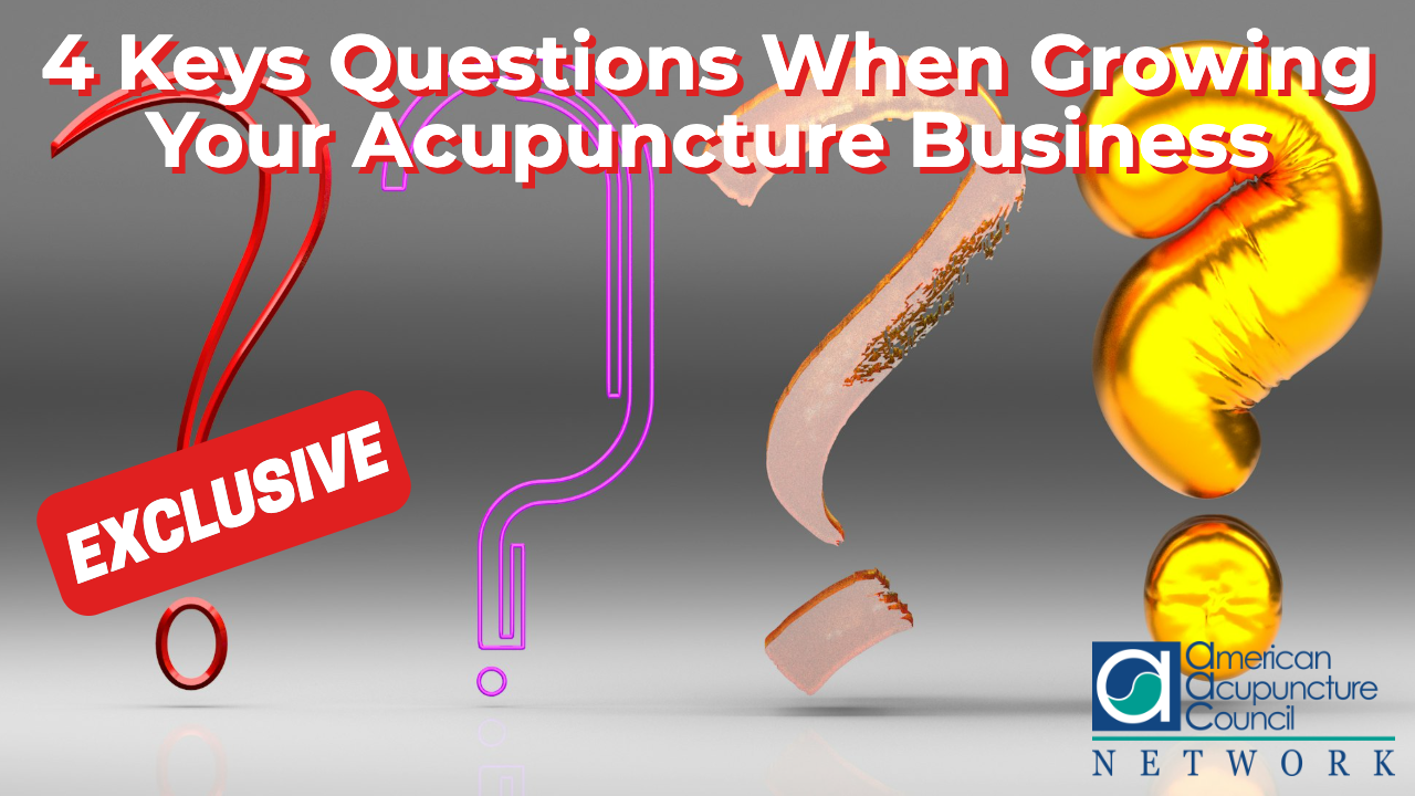 4 Keys Questions When Growing Your Acupuncture Business